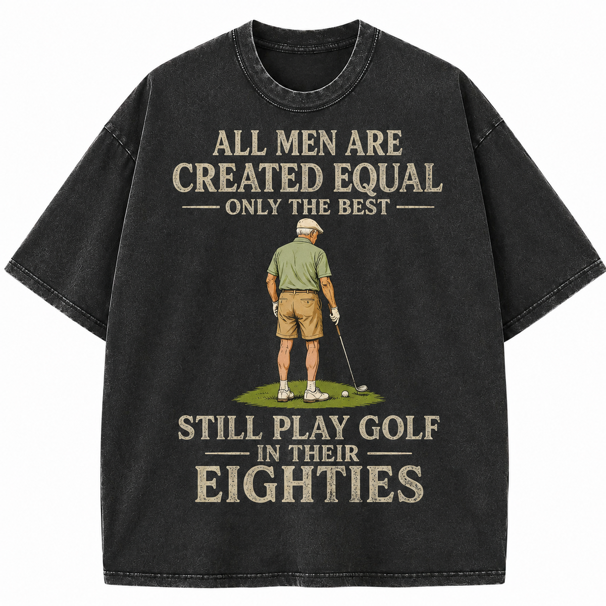 All Men Are Created Equal Only The Best Still Play Golf In Their Eighties Washed T-Shirt